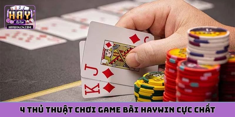 4 thủ thuật chơi game bài HAYWIN cực chất
