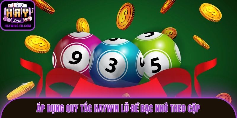 Áp dụng quy tắc Haywin lô đề bạc nhớ theo cặp