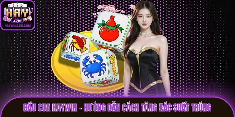 Bầu Cua Haywin - Hướng Dẫn Cách Tăng Xác Suất Trúng
