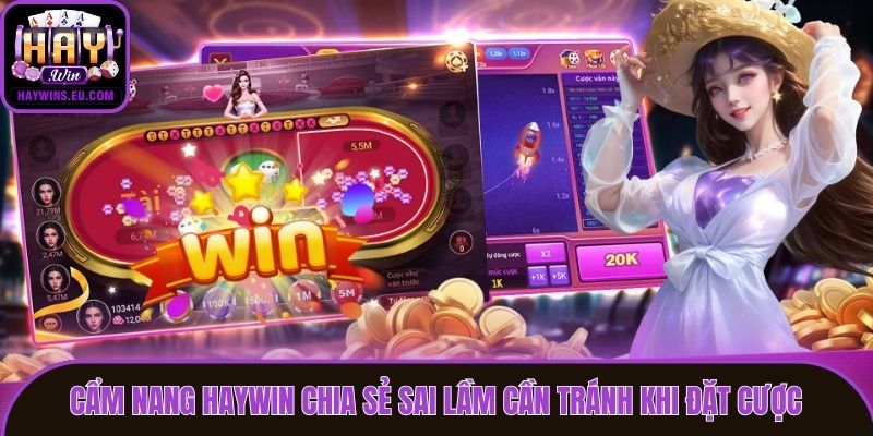 Cẩm nang Haywin chia sẻ sai lầm cần tránh khi đặt cược
