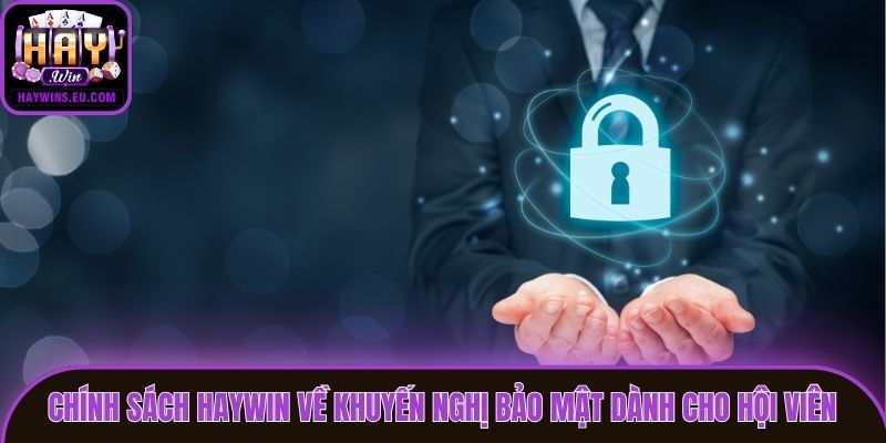 Chính sách Haywin về khuyến nghị bảo mật dành cho hội viên