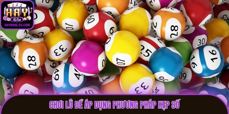 Chơi Lô Đề Áp Dụng Phương Pháp Kẹp Số