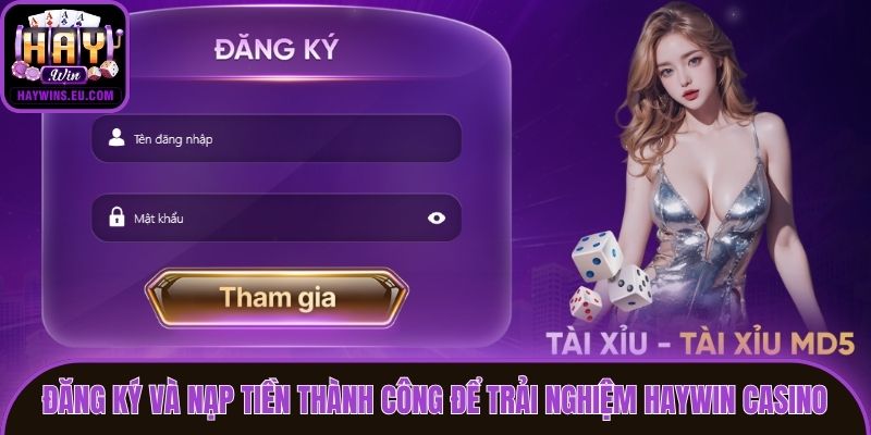 Đăng ký và nạp tiền thành công để trải nghiệm Haywin casino