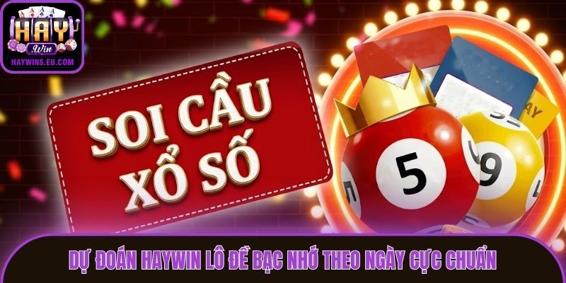 Dự đoán Haywin lô đề bạc nhớ theo ngày cực chuẩn