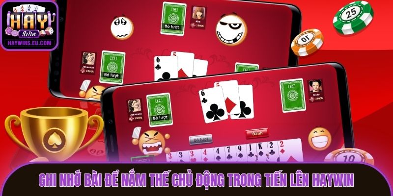 Ghi nhớ bài để nắm thế chủ động trong Tiến Lên Haywin