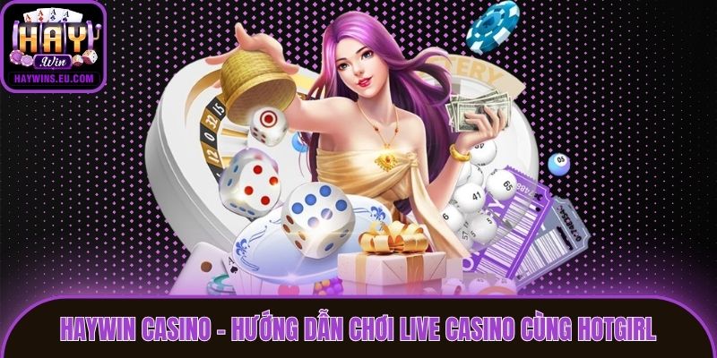 Haywin Casino - Hướng Dẫn Chơi Live Casino Cùng Hotgirl