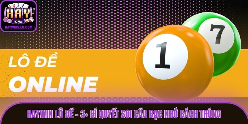 Haywin Lô Đề - 3+ Bí Quyết Soi Cầu Bạc Nhớ Bách Trúng