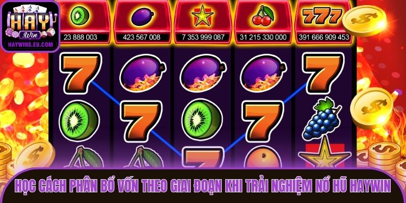 Học cách phân bổ vốn theo giai đoạn khi trải nghiệm nổ hũ Haywin