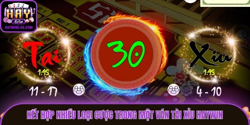 Kết hợp nhiều loại cược trong một ván Tài Xỉu Haywin