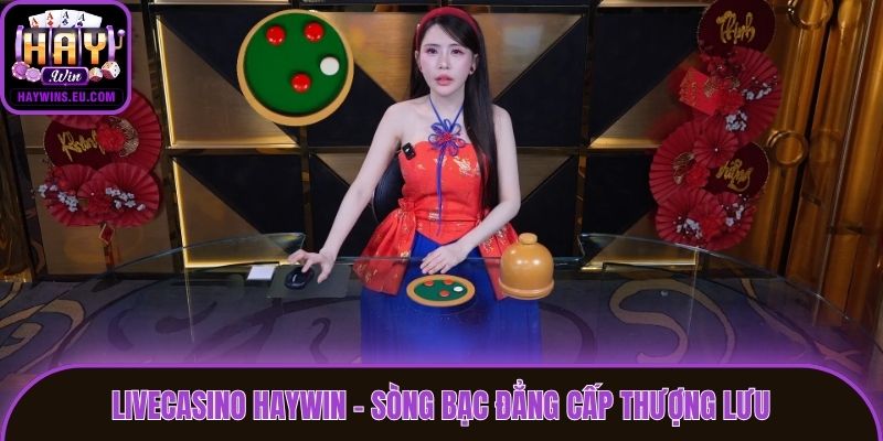 LiveCasino Haywin - Sòng bạc đẳng cấp thượng lưu