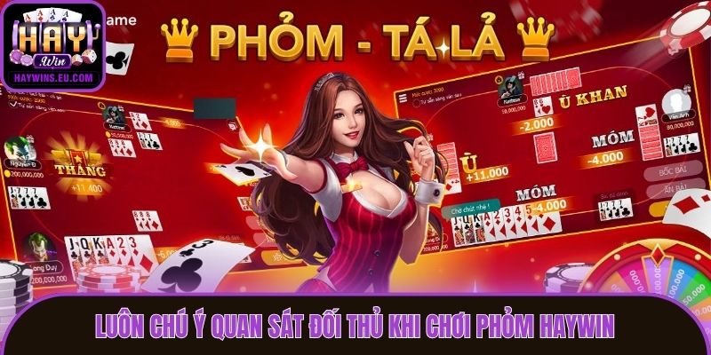 Luôn chú ý quan sát đối thủ khi chơi Phỏm Haywin