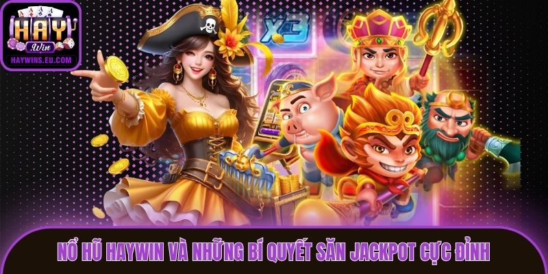 Nổ Hũ Haywin Và Những Bí Quyết Săn Jackpot Cực Đỉnh