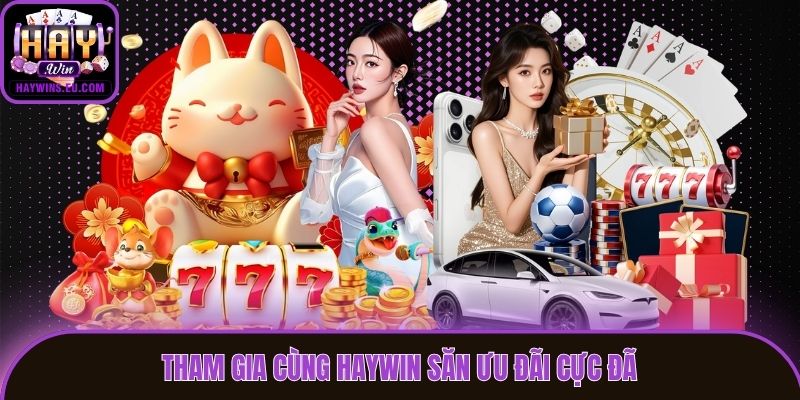 Tham gia cùng Haywin săn ưu đãi cực đã
