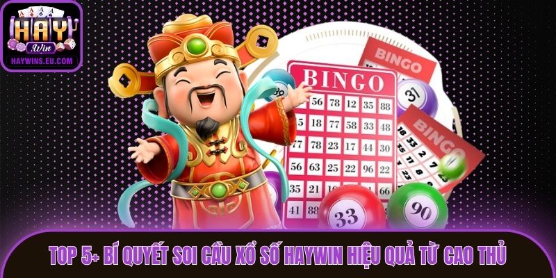 Top 5+ Bí Quyết Soi Cầu Xổ Số Haywin Hiệu Quả Từ Cao Thủ