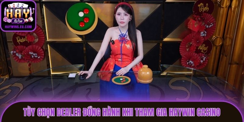 Tùy chọn dealer đồng hành khi tham gia Haywin casino
