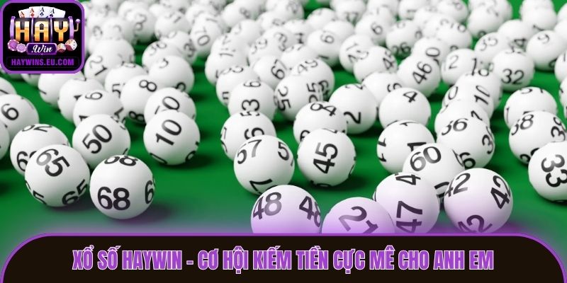 Xổ Số Haywin – Cơ Hội Kiếm Tiền Cực Mê Cho Anh Em